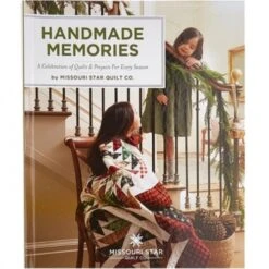 Missouri Star Handmade Memories - A Celebration Of Quilts And Projects For Every Season